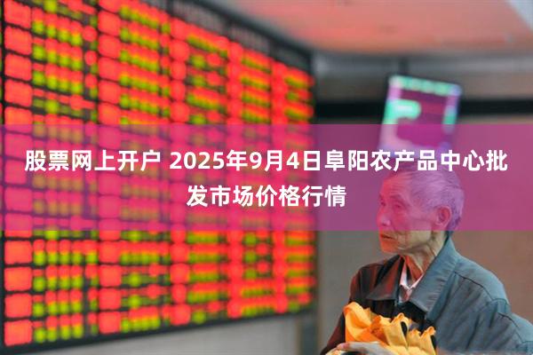 股票网上开户 2025年9月4日阜阳农产品中心批发市场价格行情